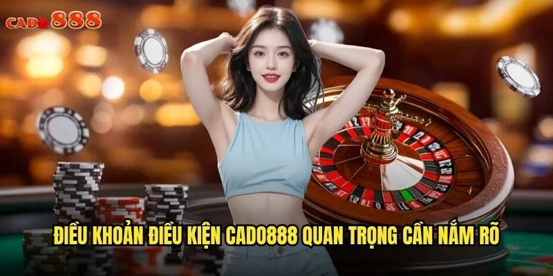 Điều khoản điều kiện cado888 quan trọng cần nắm rõ