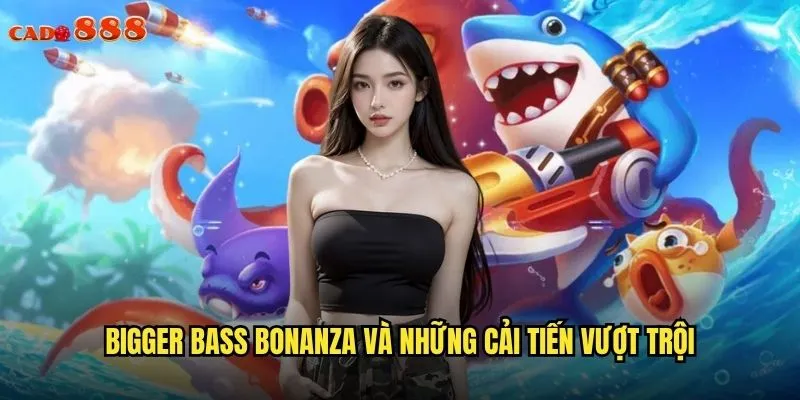Bigger Bass Bonanza cado888 Phiên Bản Nâng Cấp Thưởng Khủng Hơn 2 Bigger Bass Bonanza và những cải tiến vượt trội