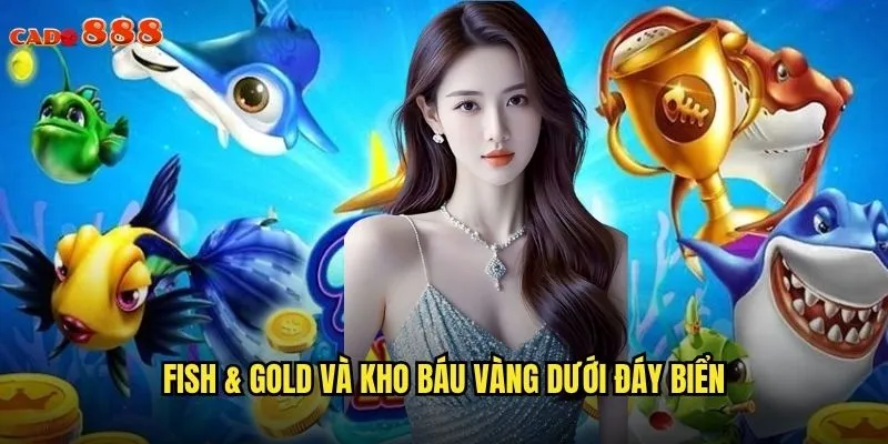 Fish & Gold cado888 Câu Cá Vàng Ẵm Giải Thưởng Siêu Khủng 2 Fish & Gold và kho báu vàng dưới đáy biển