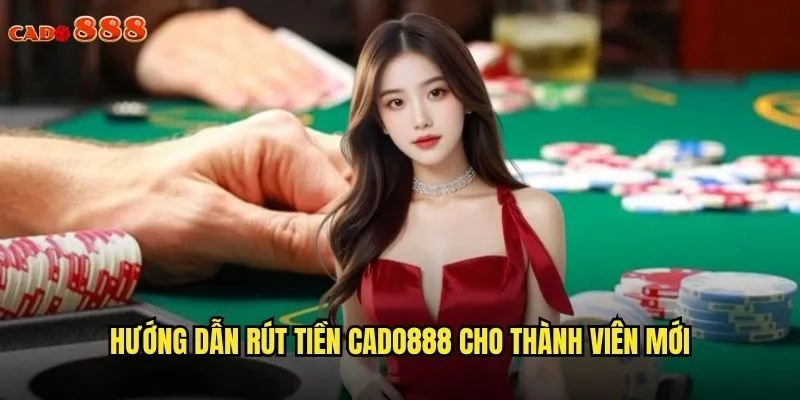 Rút Tiền cado888 Uy Tín Và Minh Bạch Chỉ Với Vài Bước 2 Hướng dẫn rút tiền cado888 cho thành viên mới