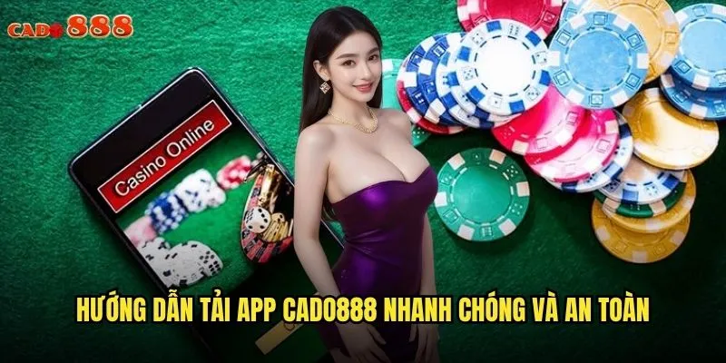 Tải App cado888 Để Trải Nghiệm Cá Cược Mọi Lúc Mọi Nơi 3 Hướng dẫn tải app cado888 nhanh chóng và an toàn
