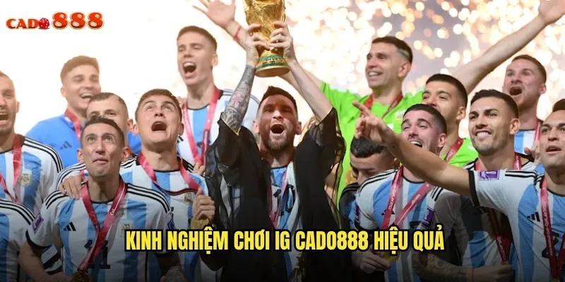 Kinh nghiệm chơi IG cado888 hiệu quả