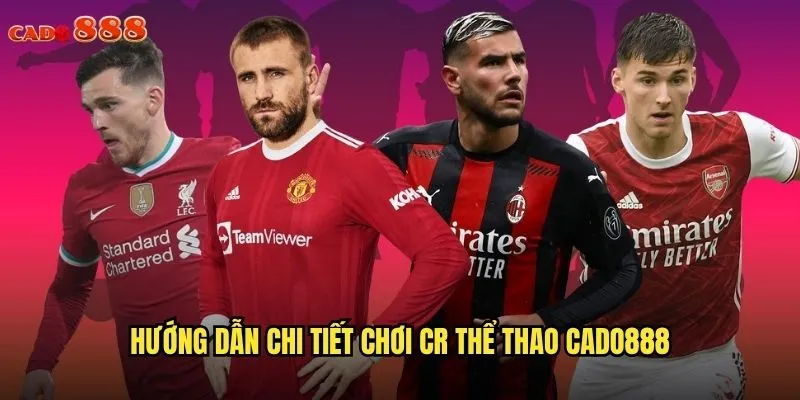 CR Thể Thao cado888 - Trải Nghiệm Cá Cược Thể Thao Đỉnh Cao 3 Hướng dẫn chi tiết chơi CR thể thao cado888