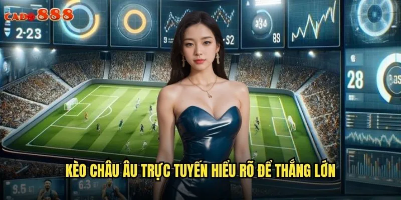 Kèo châu Âu trực tuyến hiểu rõ để thắng lớn