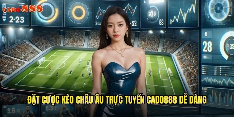 Đặt cược kèo châu Âu trực tuyến cado888 dễ dàng
