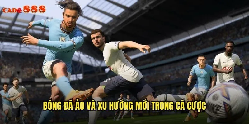 Bóng đá ảo và xu hướng mới trong cá cược