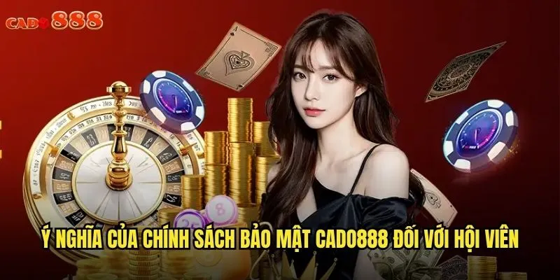 Chính Sách Bảo Mật cado888 Đảm Bảo An Toàn Người Chơi 2 Ý nghĩa của chính sách bảo mật cado888 đối với hội viên