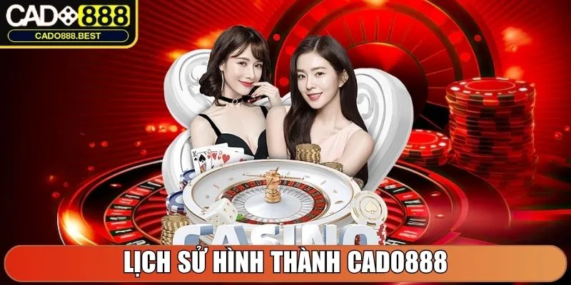 Cado888 - Nhà Cái Cá Cược Trực Tuyến #1 Châu Á Năm 2025 11 Lịch sử hình thành Cado888